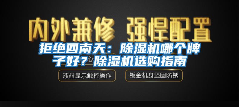 拒絕回南天：除濕機(jī)哪個(gè)牌子好？除濕機(jī)選購(gòu)指南