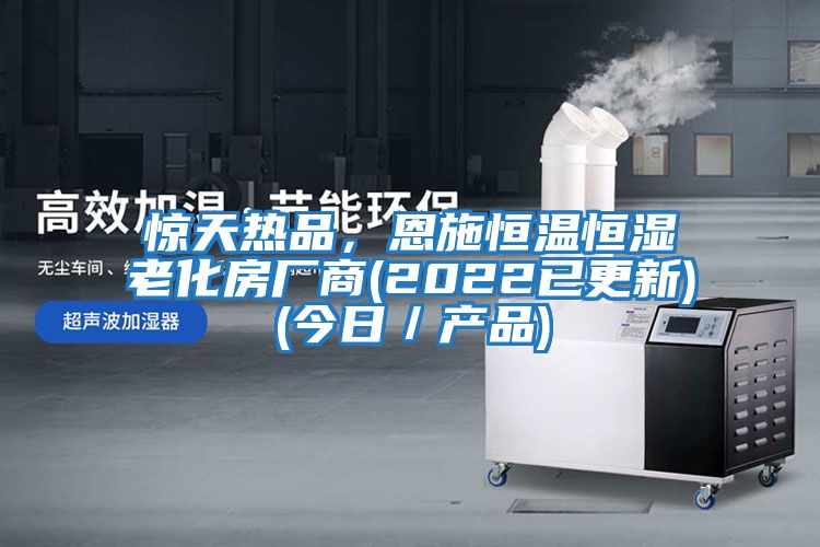 驚天熱品，恩施恒溫恒濕老化房廠商(2022已更新)(今日／產(chǎn)品)