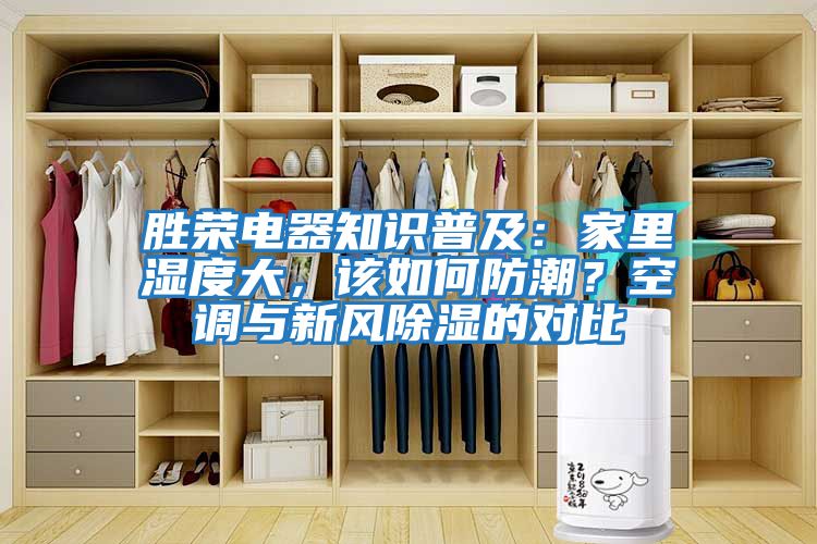 勝榮電器知識普及：家里濕度大，該如何防潮？空調(diào)與新風(fēng)除濕的對比