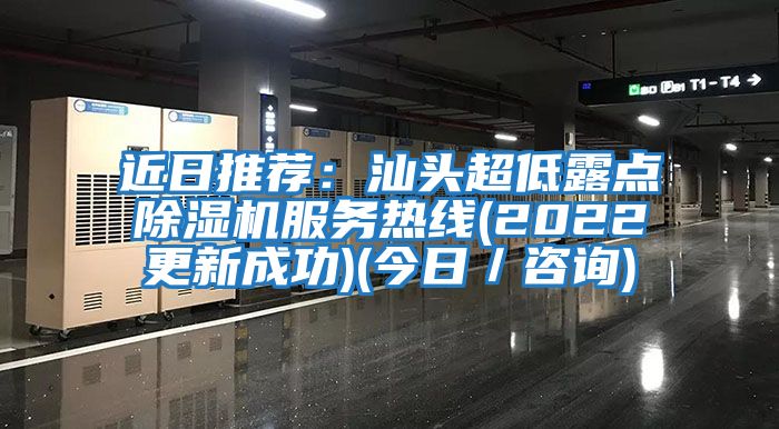 近日推薦：汕頭超低露點除濕機(jī)服務(wù)熱線(2022更新成功)(今日／咨詢)