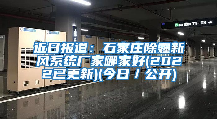 近日?qǐng)?bào)道：石家莊除霾新風(fēng)系統(tǒng)廠家哪家好(2022已更新)(今日／公開(kāi))