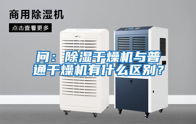 問：除濕干燥機與普通干燥機有什么區(qū)別？