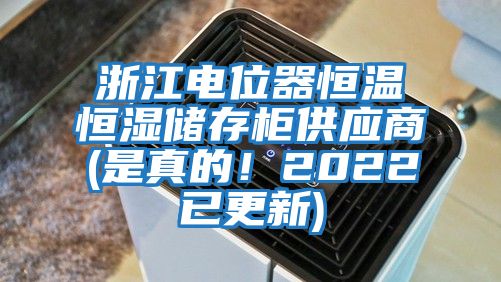 浙江電位器恒溫恒濕儲存柜供應(yīng)商(是真的！2022已更新)