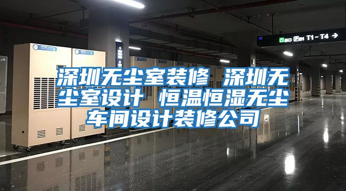 深圳無塵室裝修 深圳無塵室設(shè)計 恒溫恒濕無塵車間設(shè)計裝修公司