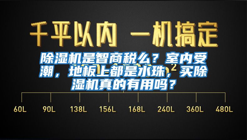 除濕機(jī)是智商稅么？室內(nèi)受潮，地板上都是水珠，買除濕機(jī)真的有用嗎？