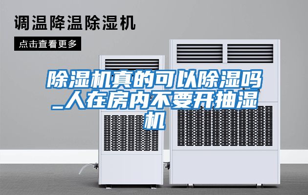 除濕機真的可以除濕嗎_人在房內不要開抽濕機