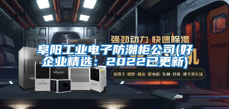 阜陽(yáng)工業(yè)電子防潮柜公司(好企業(yè)精選：2022已更新)