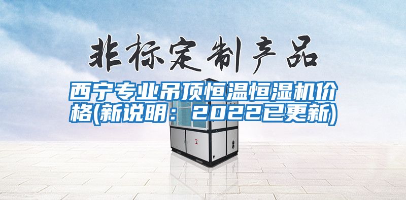 西寧專業(yè)吊頂恒溫恒濕機價格(新說明：2022已更新)